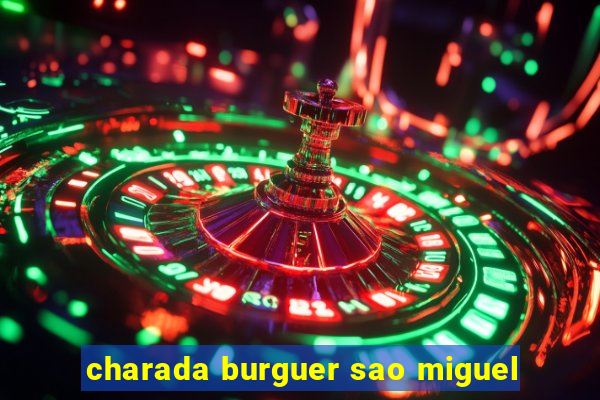 charada burguer sao miguel